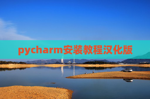 pycharm安装教程汉化版 pycharm安装教程汉化版